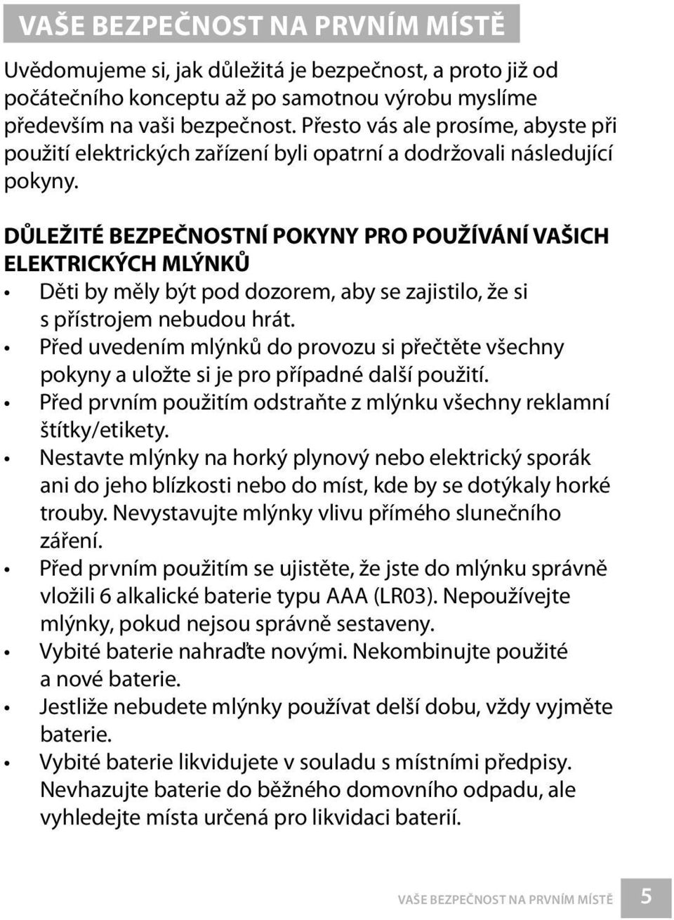 DŮLEŽITÉ BEZPEČNOSTNÍ POKYNY PRO POUŽÍVÁNÍ VAŠICH ELEKTRICKÝCH MLÝNKŮ Děti by měly být pod dozorem, aby se zajistilo, že si s přístrojem nebudou hrát.