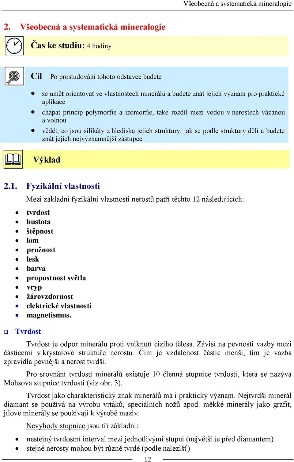 chápat princip polymorfie a izomorfie, také rozdíl mezi vodou v nerostech vázanou a volnou vědět, co jsou silikáty z hlediska jejich struktury, jak se podle struktury dělí a budete znát jejich