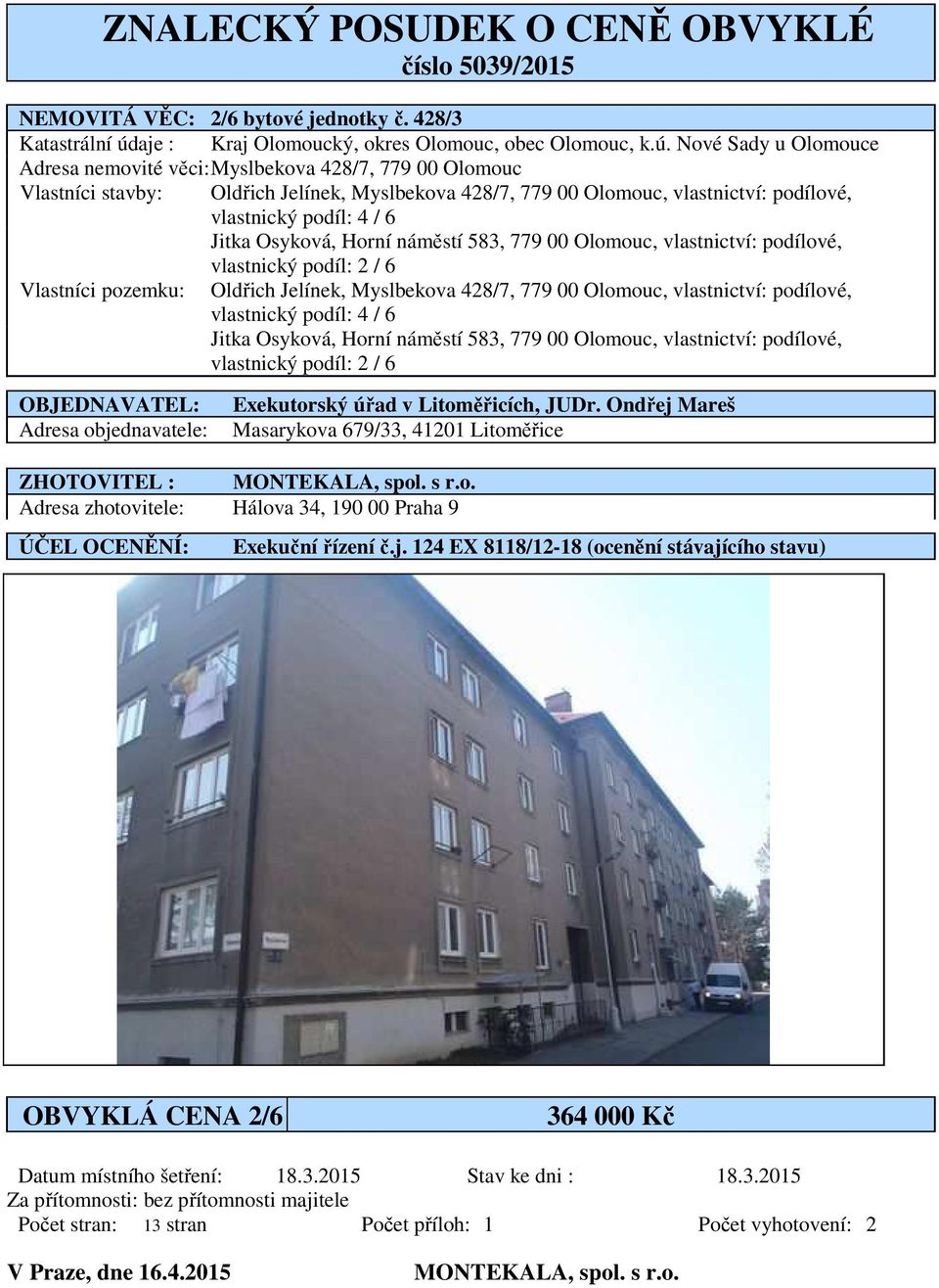 Nové Sady u Olomouce Adresa nemovité věci: Myslbekova 428/7, 779 00 Olomouc Vlastníci stavby: Oldřich Jelínek, Myslbekova 428/7, 779 00 Olomouc, vlastnictví: podílové, vlastnický podíl: 4 / 6 Jitka