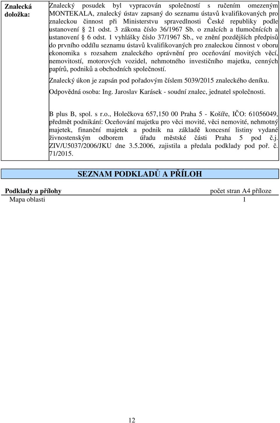 , ve znění pozdějších předpisů do prvního oddílu seznamu ústavů kvalifikovaných pro znaleckou činnost v oboru ekonomika s rozsahem znaleckého oprávnění pro oceňování movitých věcí, nemovitostí,