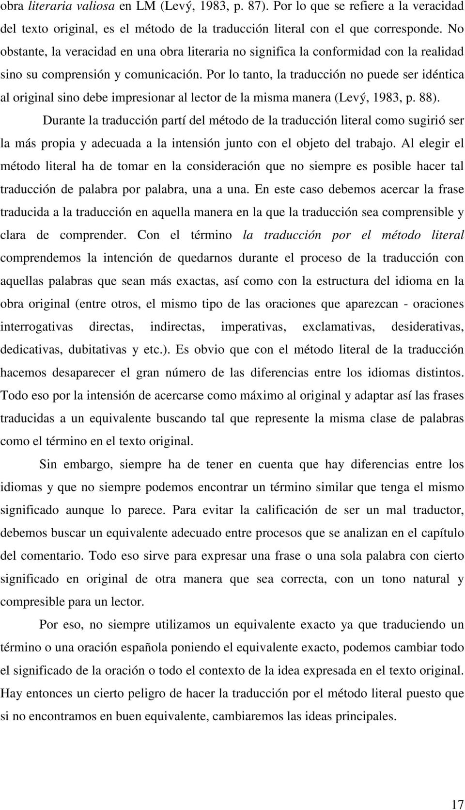 Por lo tanto, la traducción no puede ser idéntica al original sino debe impresionar al lector de la misma manera (Levý, 1983, p. 88).