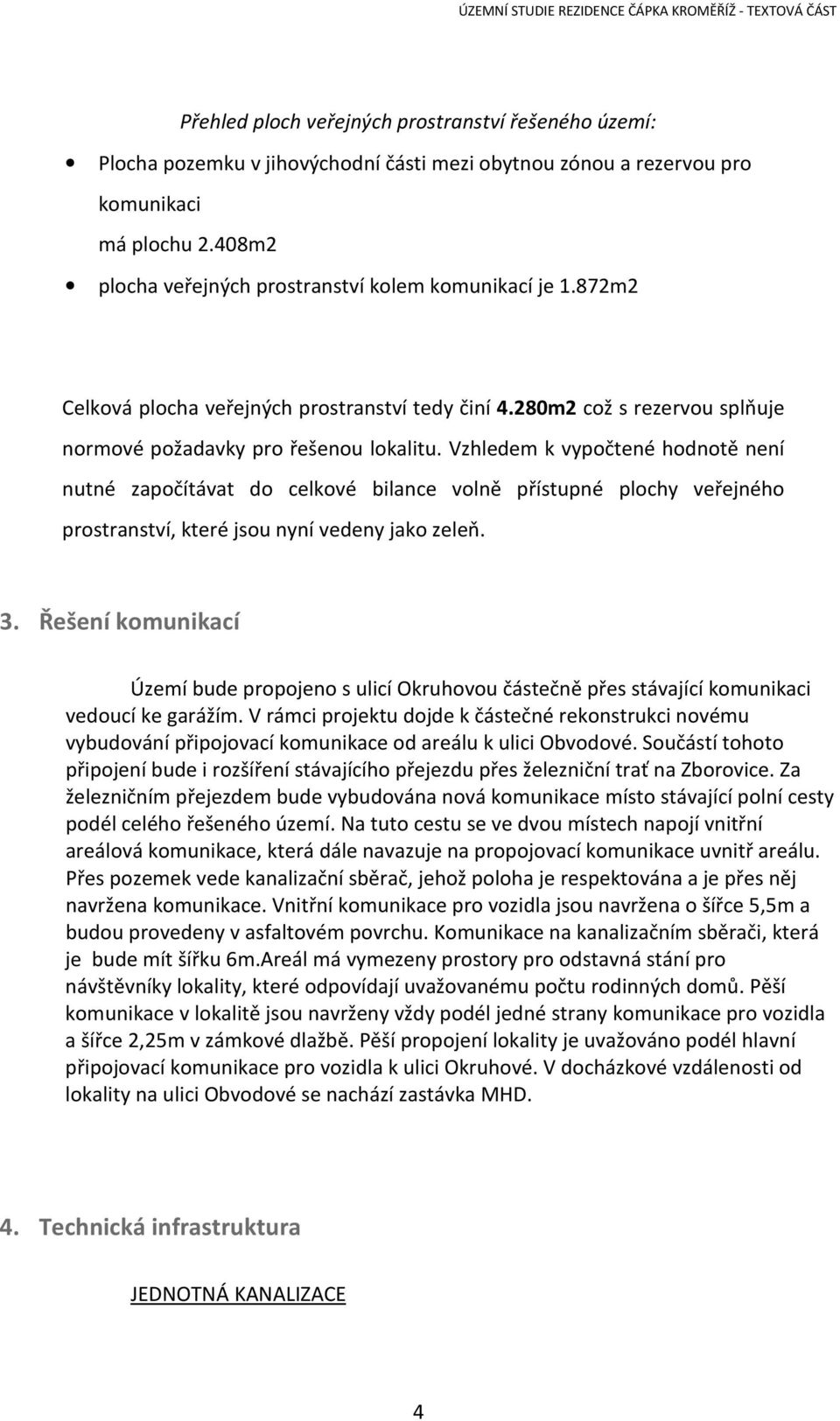 Vzhledem k vypočtené hodnotě není nutné započítávat do celkové bilance volně přístupné plochy veřejného prostranství, které jsou nyní vedeny jako zeleň. 3.