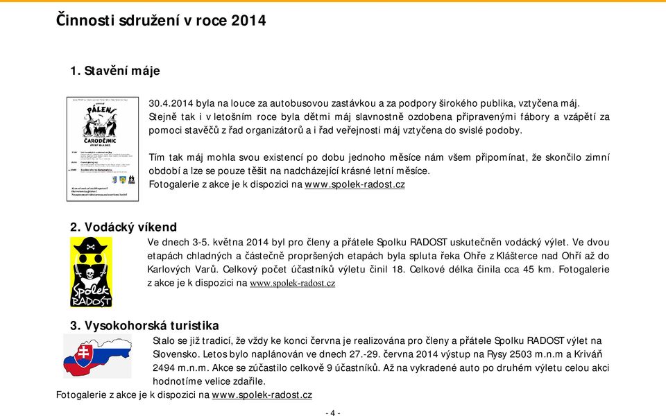 Tím tak máj mohla svou existencí po dobu jednoho měsíce nám všem připomínat, že skončilo zimní období a lze se pouze těšit na nadcházející krásné letní měsíce.