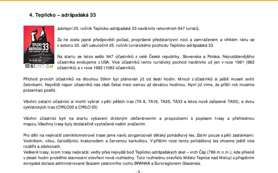 ročník turistického pochodu Teplicko-adršpašská 33. Na startu se letos sešlo 947 účastníků z celé České republiky, Slovenska a Polska. Nejvzdálenějšího účastníka evidujeme z USA.