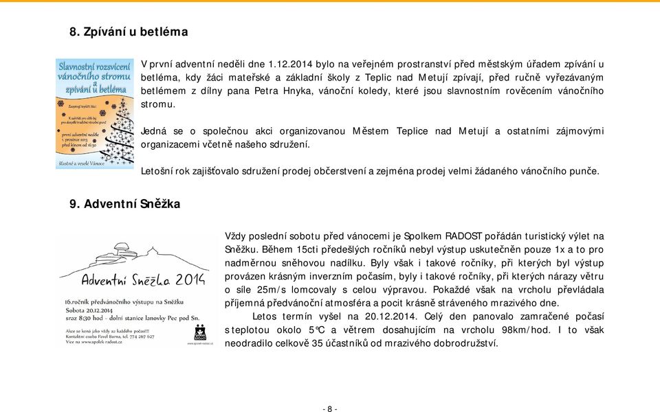 vánoční koledy, které jsou slavnostním rověcením vánočního stromu. Jedná se o společnou akci organizovanou Městem Teplice nad Metují a ostatními zájmovými organizacemi včetně našeho sdružení.