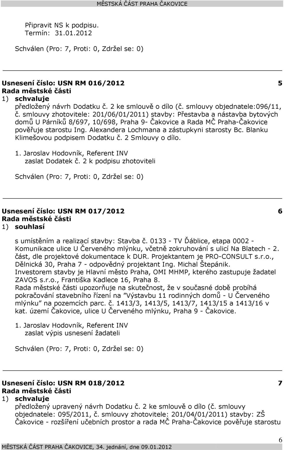Alexandera Lochmana a zástupkyni starosty Bc. Blanku Klimešovou podpisem Dodatku č. 2 Smlouvy o dílo. 1. Jaroslav Hodovník, Referent INV zaslat Dodatek č.