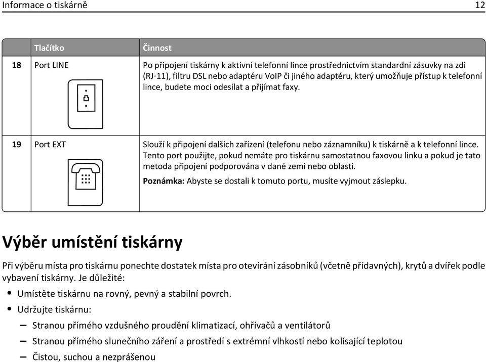 Tento port použijte, pokud nemáte pro tiskárnu samostatnou faxovou linku a pokud je tato metoda připojení podporována v dané zemi nebo oblasti.