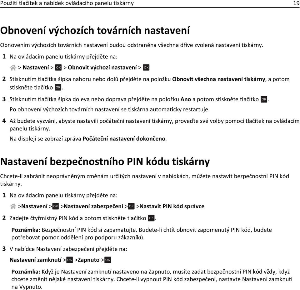 potom stiskněte tlačítko OK. 3 Stisknutím tlačítka šipka doleva nebo doprava přejděte na položku Ano a potom stiskněte tlačítko OK.