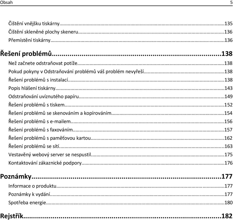 ..149 Řešení problémů s tiskem...152 Řešení problémů se skenováním a kopírováním...154 Řešení problémů s e-mailem...156 Řešení problémů s faxováním.