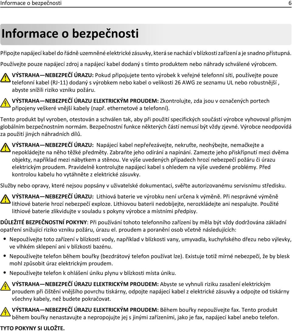 VÝSTRAHA NEBEZPEČÍ ÚRAZU: Pokud připojujete tento výrobek k veřejné telefonní síti, používejte pouze telefonní kabel (RJ 11) dodaný s výrobkem nebo kabel o velikosti 26 AWG ze seznamu UL nebo