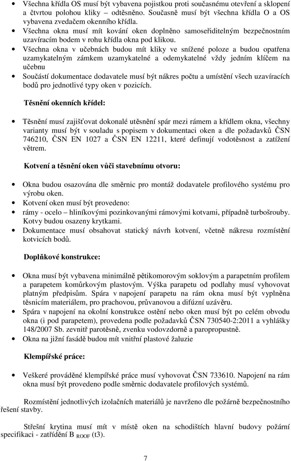 Všechna okna v učebnách budou mít kliky ve snížené poloze a budou opatřena uzamykatelným zámkem uzamykatelné a odemykatelné vždy jedním klíčem na učebnu Součástí dokumentace dodavatele musí být