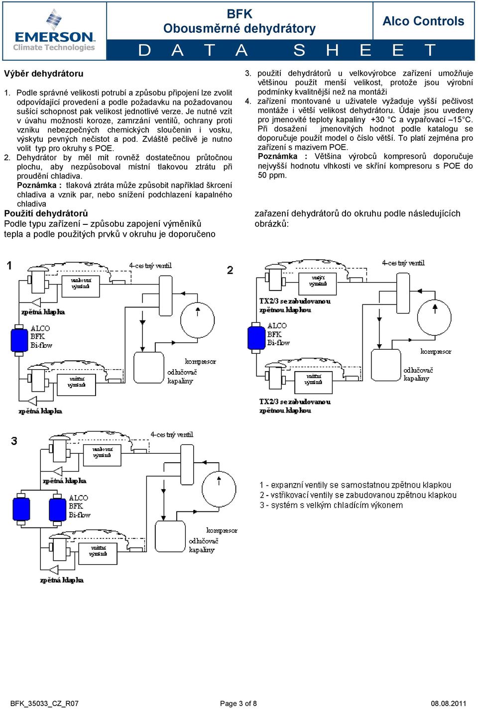Zvláště pečlivě je nutno volit typ pro okruhy s POE. 2. Dehydrátor by měl mít rovněž dostatečnou průtočnou plochu, aby nezpůsoboval místní tlakovou ztrátu při proudění chladiva.