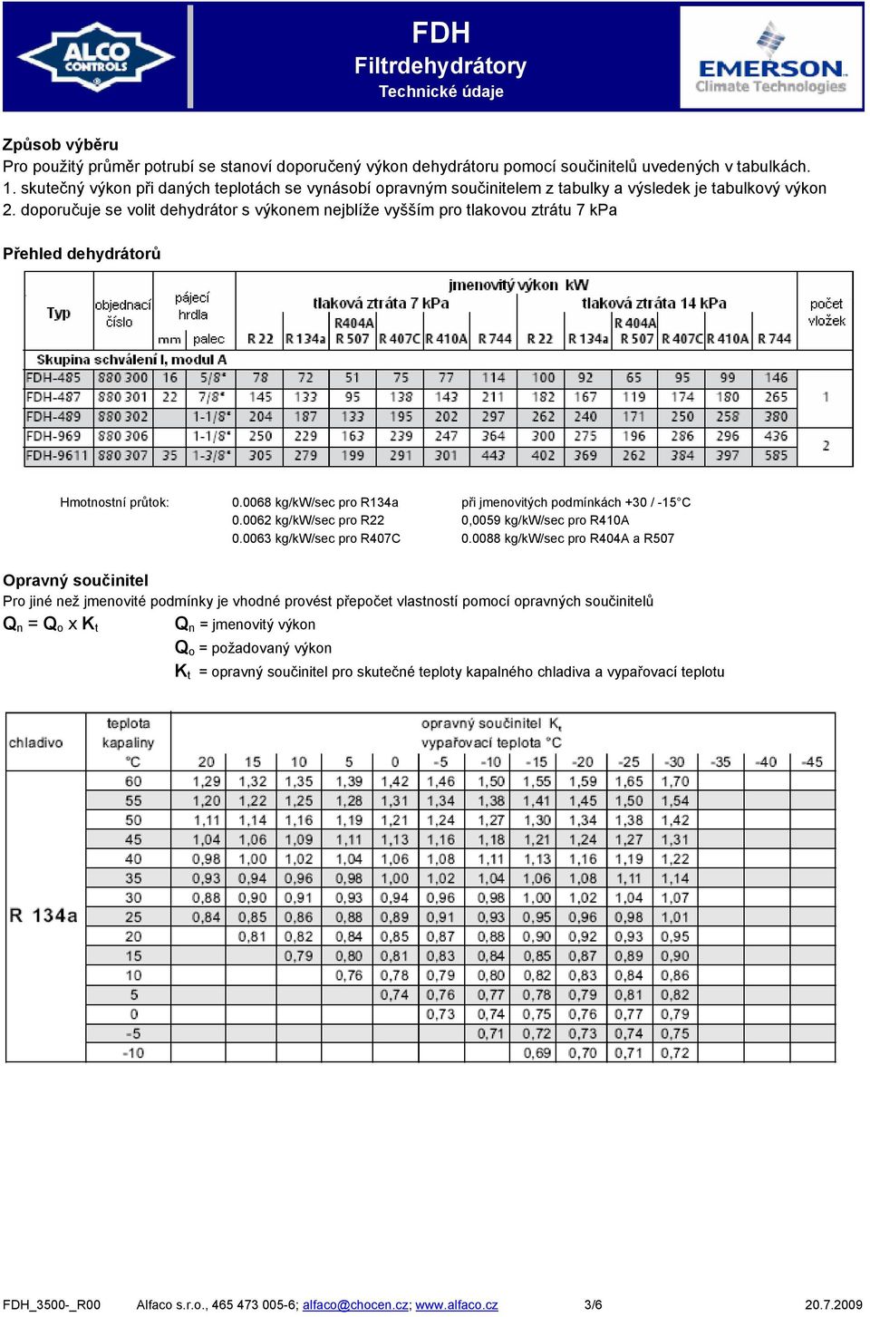 doporučuje se volit dehydrátor s výkonem nejblíže vyšším pro tlakovou ztrátu 7 kpa Přehled dehydrátorů Hmotnostní průtok: 0.0068 kg/kw/sec pro R134a při jmenovitých podmínkách +30 / -15 C 0.