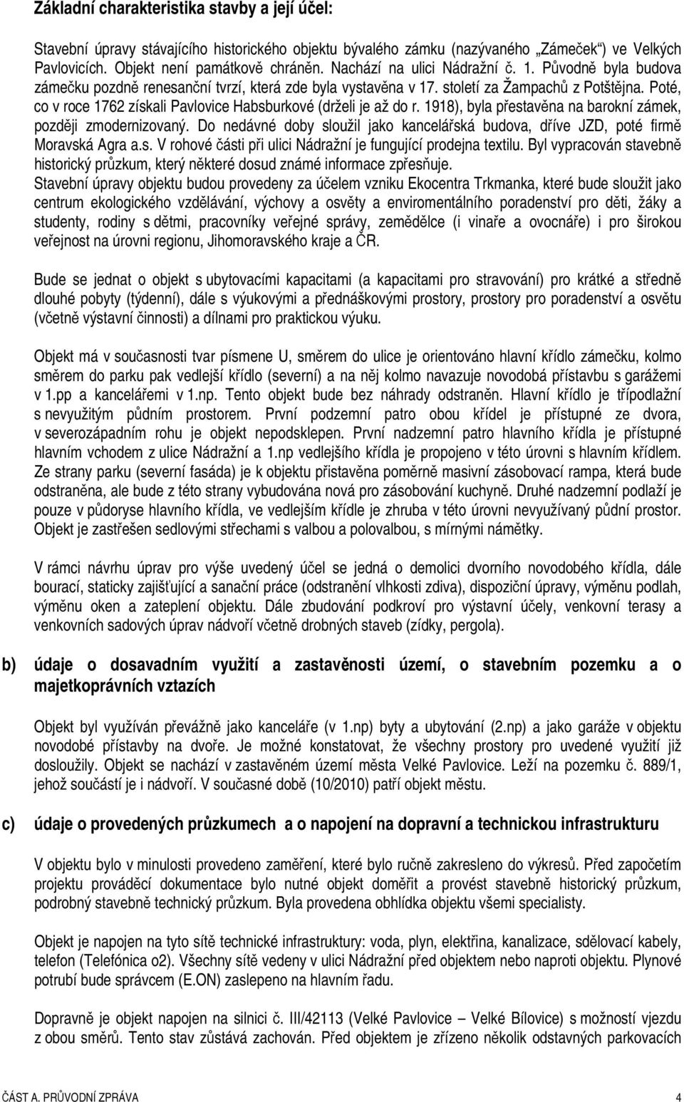 Poté, co v roce 1762 získali Pavlovice Habsburkové (drželi je až do r. 1918), byla přestavěna na barokní zámek, později zmodernizovaný.