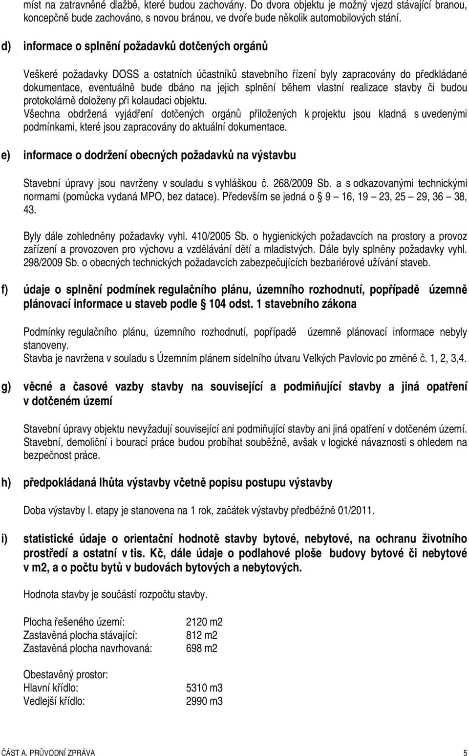 během vlastní realizace stavby či budou protokolárně doloženy při kolaudaci objektu.