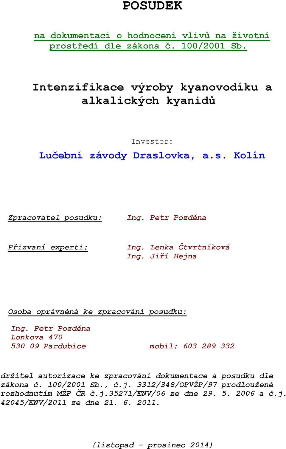 Petr Pozděna Přizvaní experti: Ing. Lenka Čtvrtníková Ing. Jiří Hejna Osoba oprávněná ke zpracování posudku: Ing.