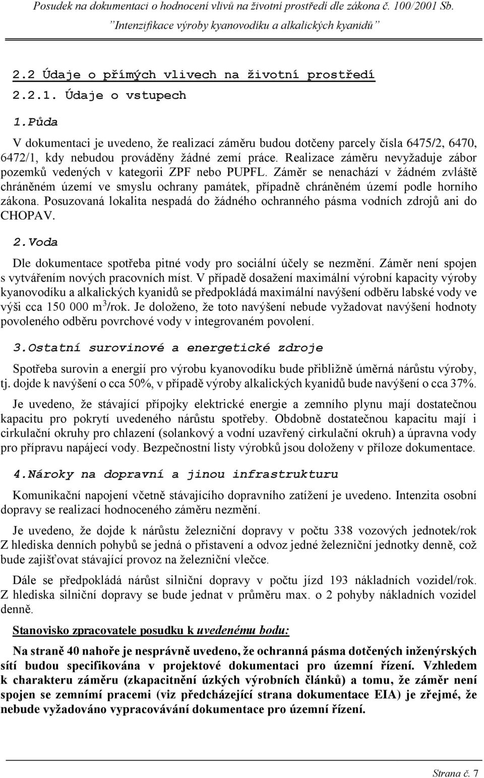 Realizace záměru nevyžaduje zábor pozemků vedených v kategorii ZPF nebo PUPFL.
