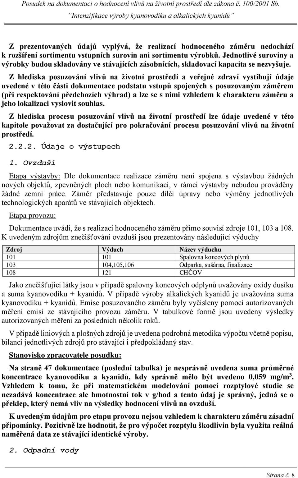Z hlediska posuzování vlivů na životní prostředí a veřejné zdraví vystihují údaje uvedené v této části dokumentace podstatu vstupů spojených s posuzovaným záměrem (při respektování předchozích