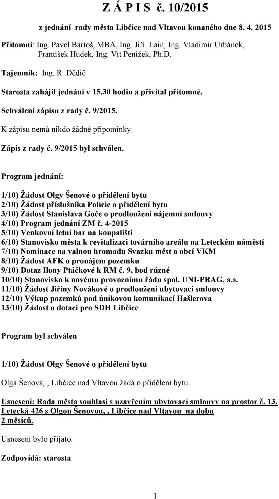 Program jednání: 1/10) Žádost Olgy Šenové o přidělení bytu 2/10) Žádost příslušníka Policie o přidělení bytu 3/10) Žádost Stanislava Goče o prodloužení nájemní smlouvy 4/10) Program jednání ZM č.