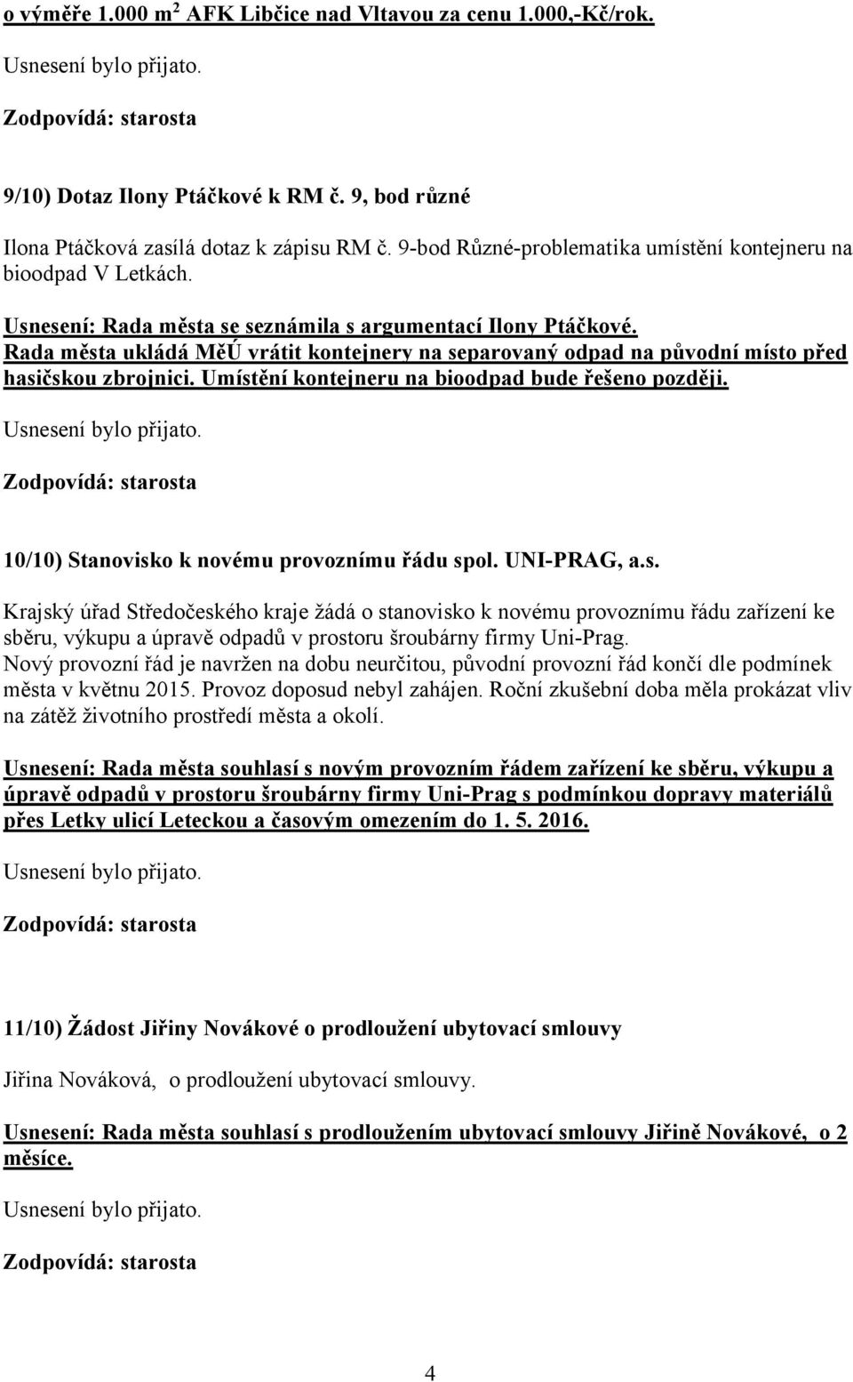 Rada města ukládá MěÚ vrátit kontejnery na separovaný odpad na původní místo před hasičskou zbrojnici. Umístění kontejneru na bioodpad bude řešeno později.