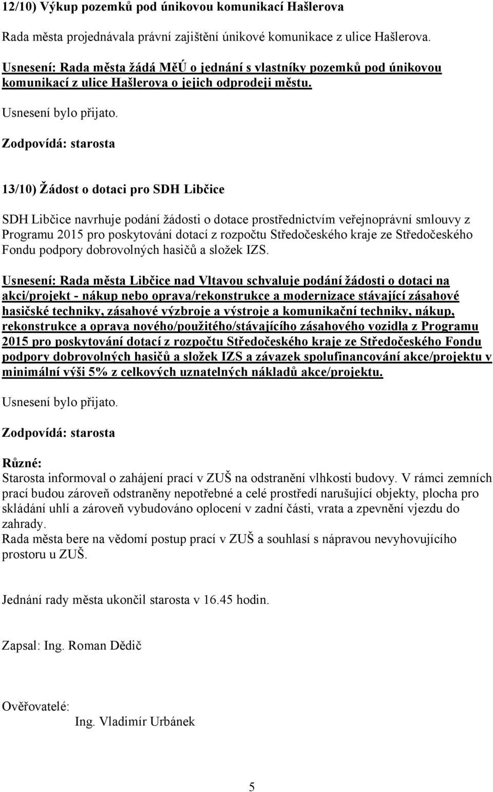 13/10) Žádost o dotaci pro SDH Libčice SDH Libčice navrhuje podání žádosti o dotace prostřednictvím veřejnoprávní smlouvy z Programu 2015 pro poskytování dotací z rozpočtu Středočeského kraje ze