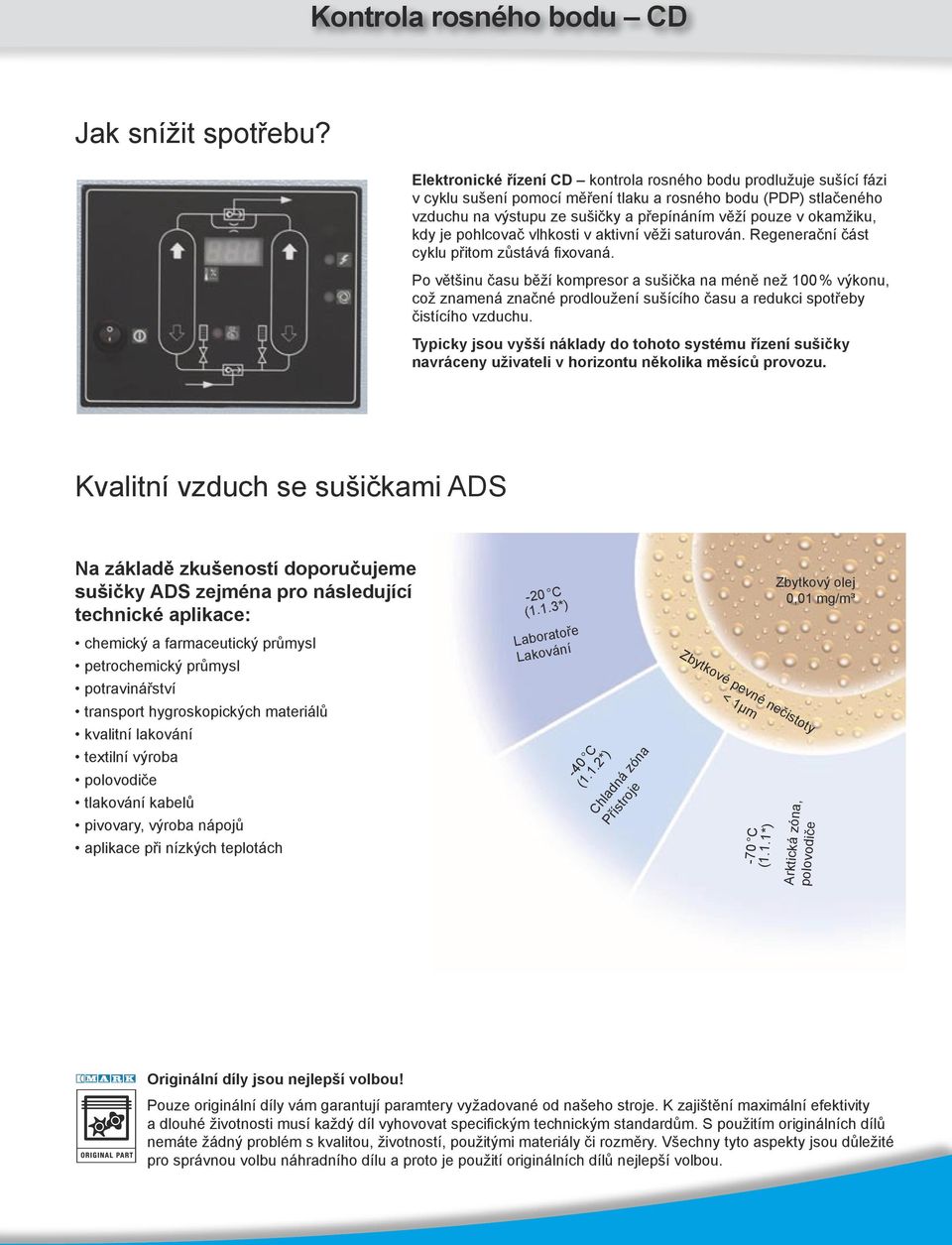 okamžiku, kdy je pohlcovač vlhkosti v aktivní věži saturován. Regenerační část cyklu přitom zůstává fixovaná.