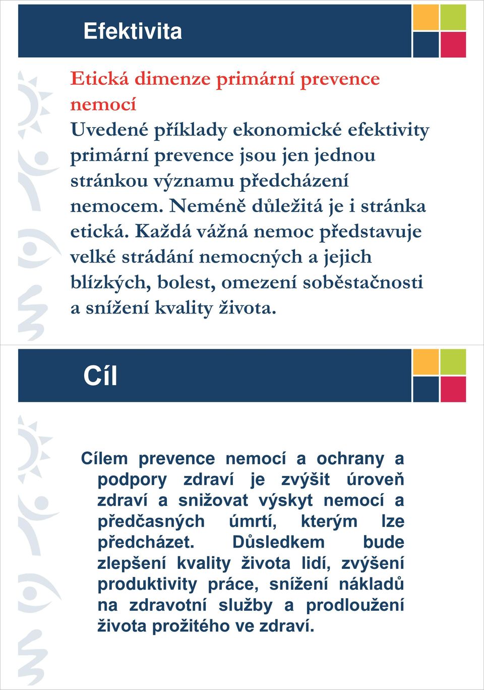 Každá vážná nemoc představuje velké strádání nemocných a jejich blízkých, bolest, omezení soběstačnosti a snížení kvality života.