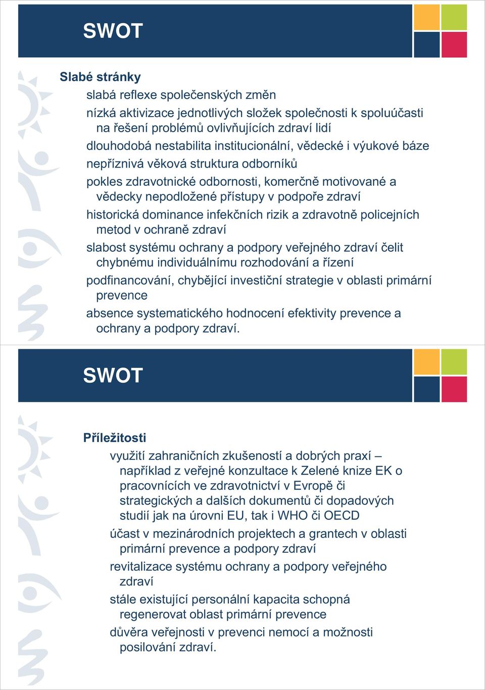 a zdravotně policejních metod v ochraně zdraví slabost systému ochrany a podpory veřejného zdraví čelit chybnému individuálnímu rozhodování a řízení podfinancování, chybějící investiční strategie v