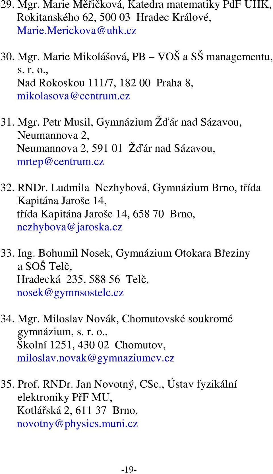 Ludmila Nezhybová, Gymnázium Brno, třída Kapitána Jaroše 14, třída Kapitána Jaroše 14, 658 70 Brno, nezhybova@jaroska.cz 33. Ing.