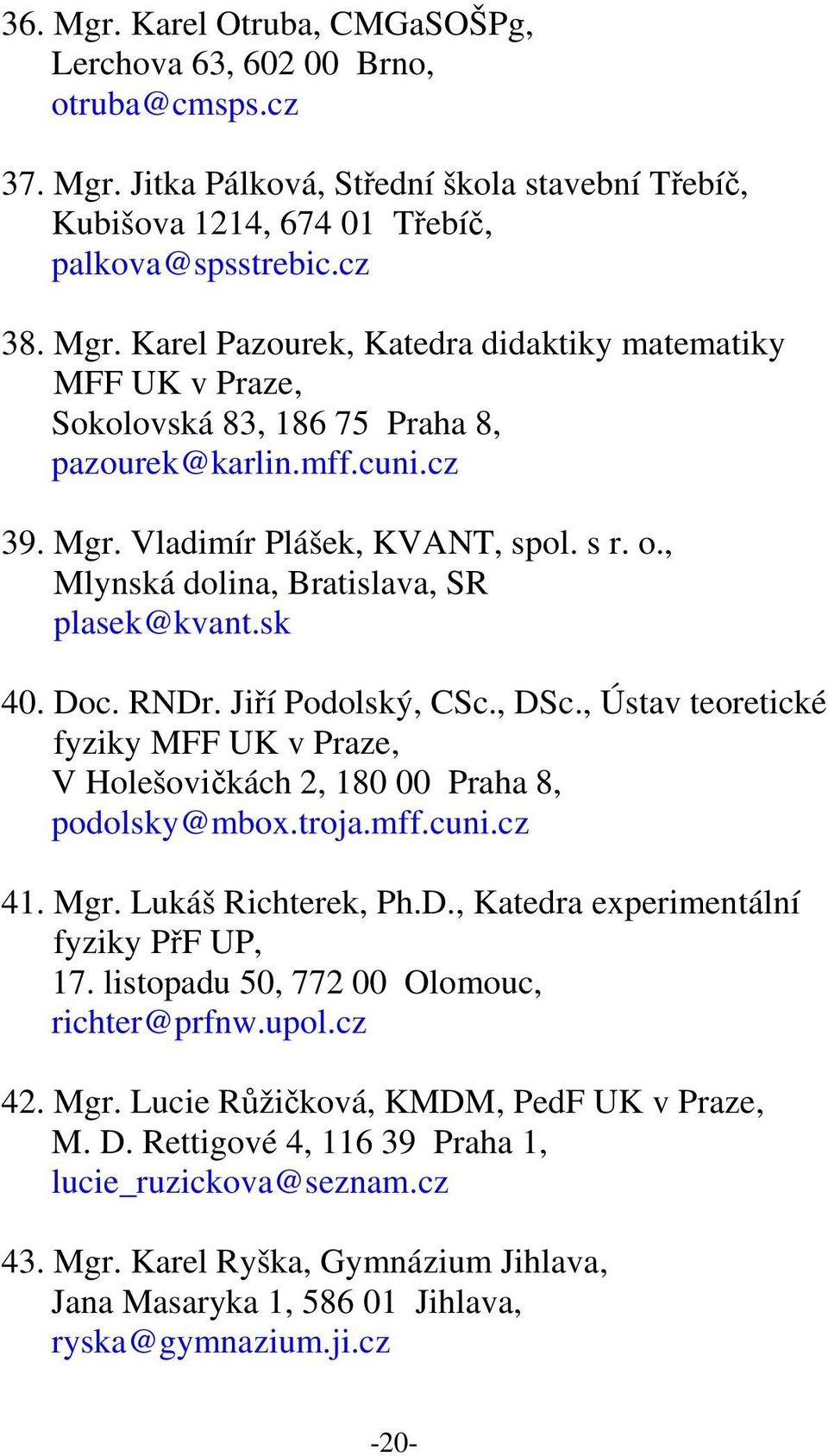 , Ústav teoretické fyziky MFF UK v Praze, V Holešovičkách 2, 180 00 Praha 8, podolsky@mbox.troja.mff.cuni.cz 41. Mgr. Lukáš Richterek, Ph.D., Katedra experimentální fyziky PřF UP, 17.