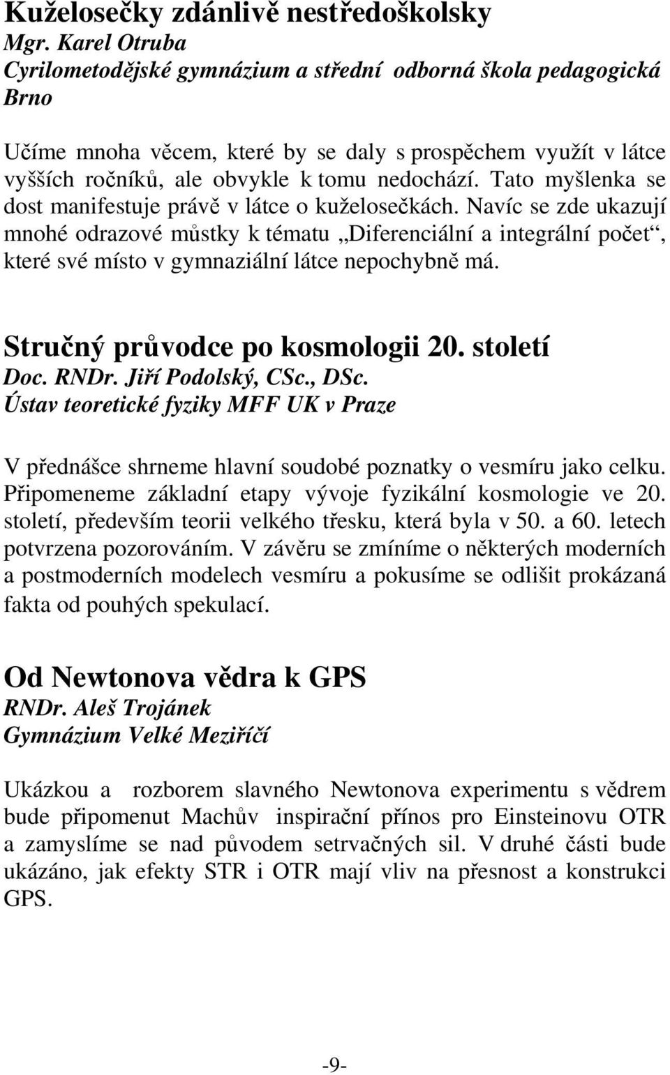 Tato myšlenka se dost manifestuje právě v látce o kuželosečkách.