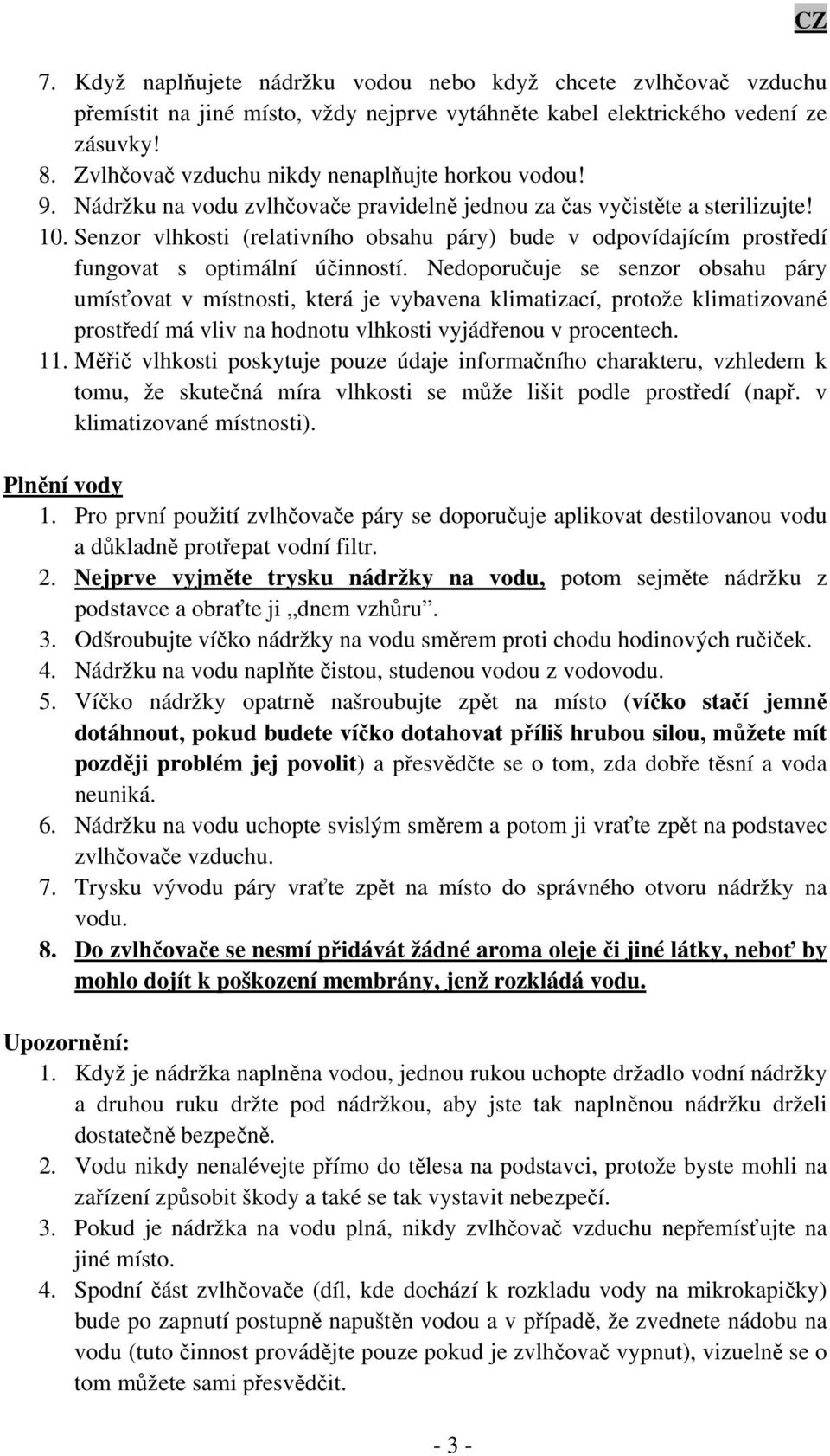 Senzor vlhkosti (relativního obsahu páry) bude v odpovídajícím prostředí fungovat s optimální účinností.
