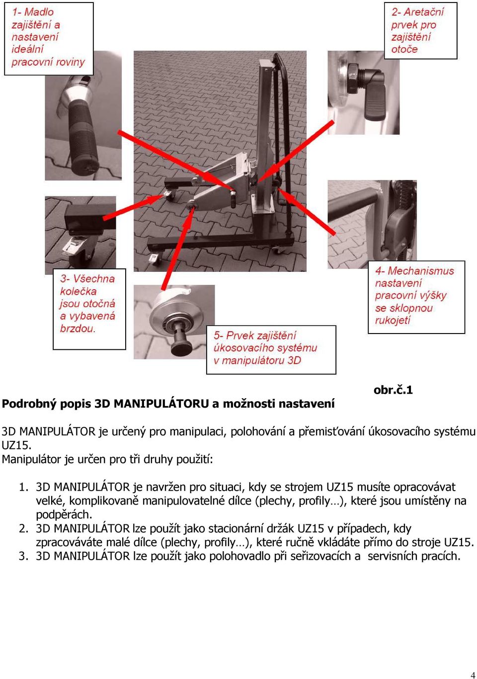 3D MANIPULÁTOR je navržen pro situaci, kdy se strojem UZ15 musíte opracovávat velké, komplikovaně manipulovatelné dílce (plechy, profily ), které jsou