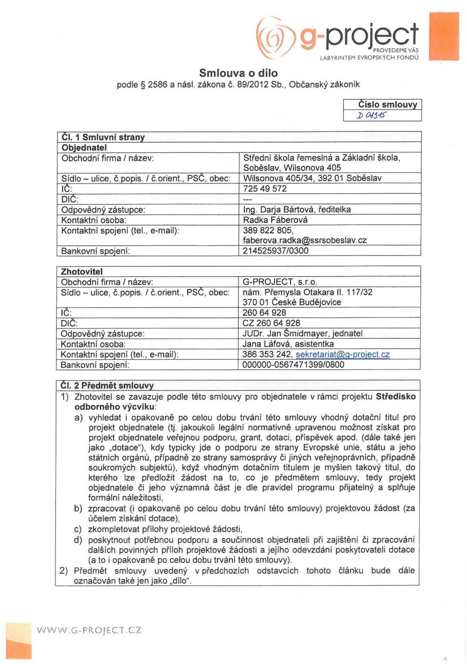 405/34, 392 01 Soběslav Ing. Darja Bártová, ředitelka Kontaktní osoba: Radka Fáberová Kontaktní spojení (tel., e-mail): 389 822 805, faberova.radka@ssrsobeslav.