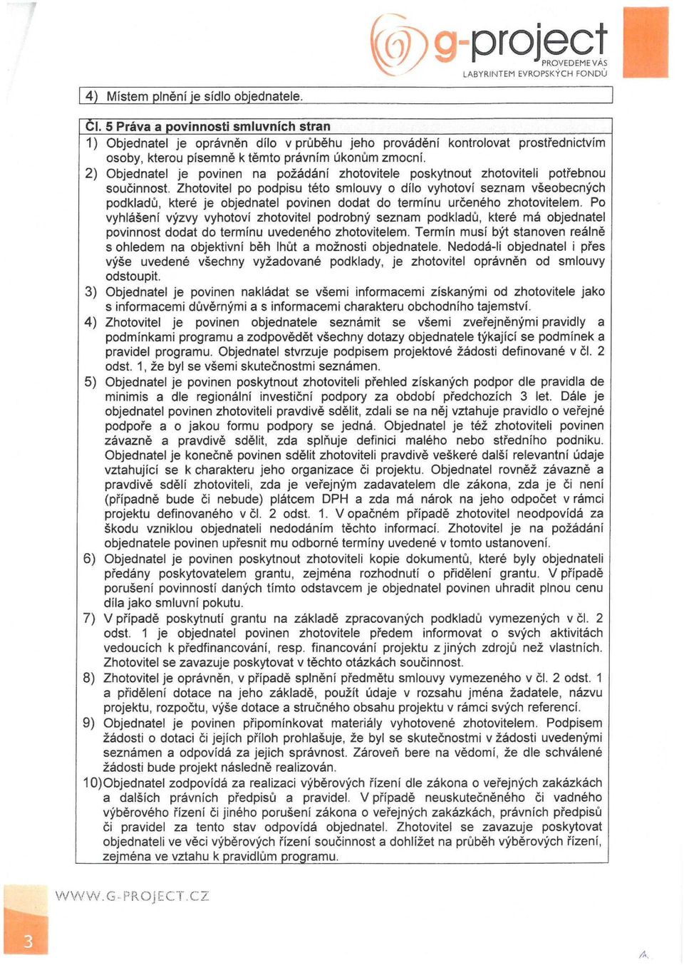 2) Objednatel je povinen na požádání zhotovitele poskytnout zhotoviteli potřebnou součinnost.