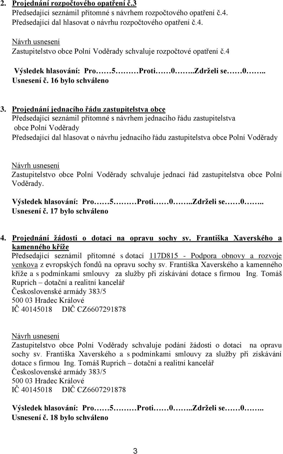 Projednání jednacího řádu zastupitelstva obce Předsedající seznámil přítomné s návrhem jednacího řádu zastupitelstva obce Polní Voděrady Předsedající dal hlasovat o návrhu jednacího řádu