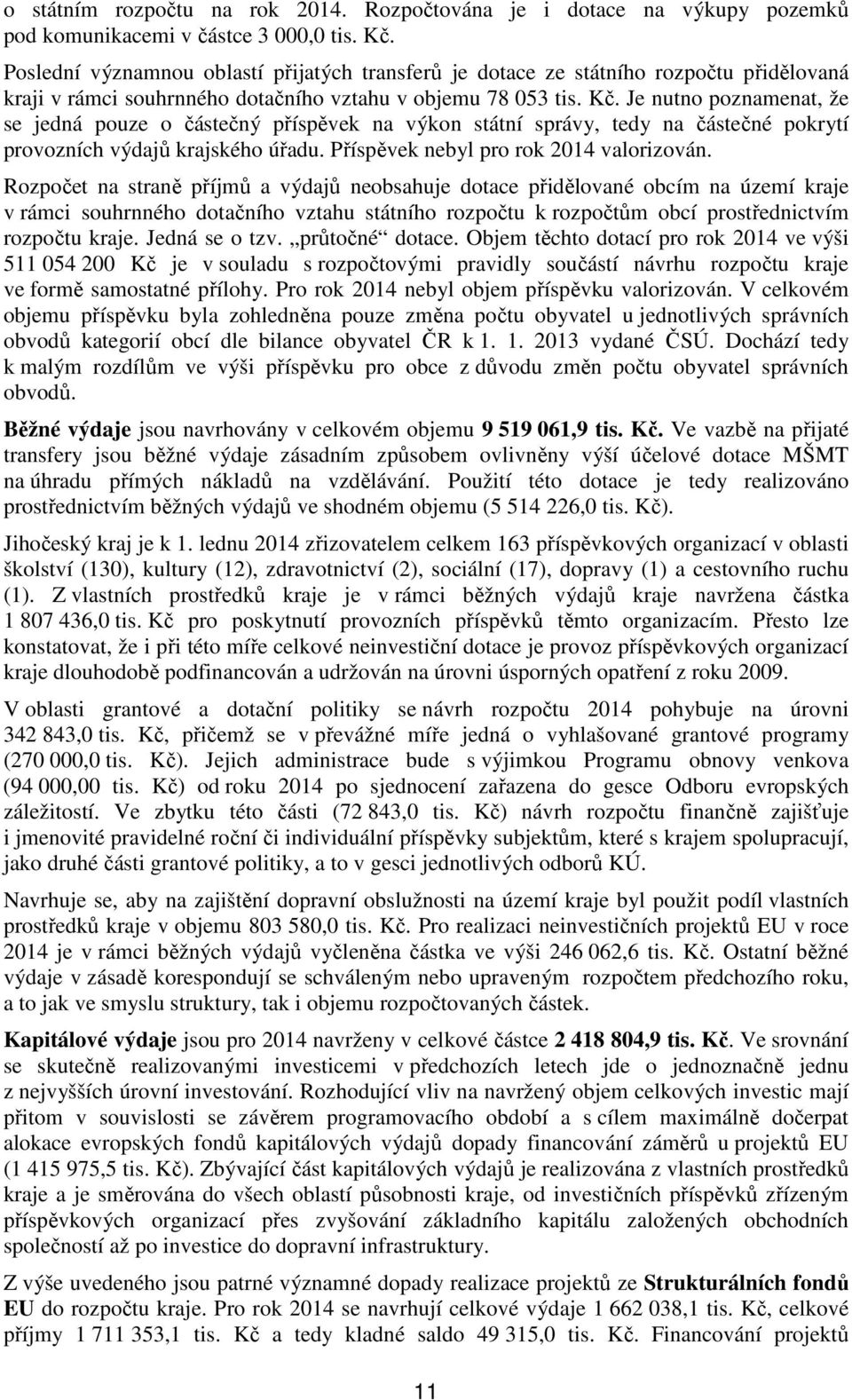 Je nutno poznamenat, že se jedná pouze o částečný příspěvek na výkon státní správy, tedy na částečné pokrytí provozních výdajů krajského úřadu. Příspěvek nebyl pro rok 2014 valorizován.