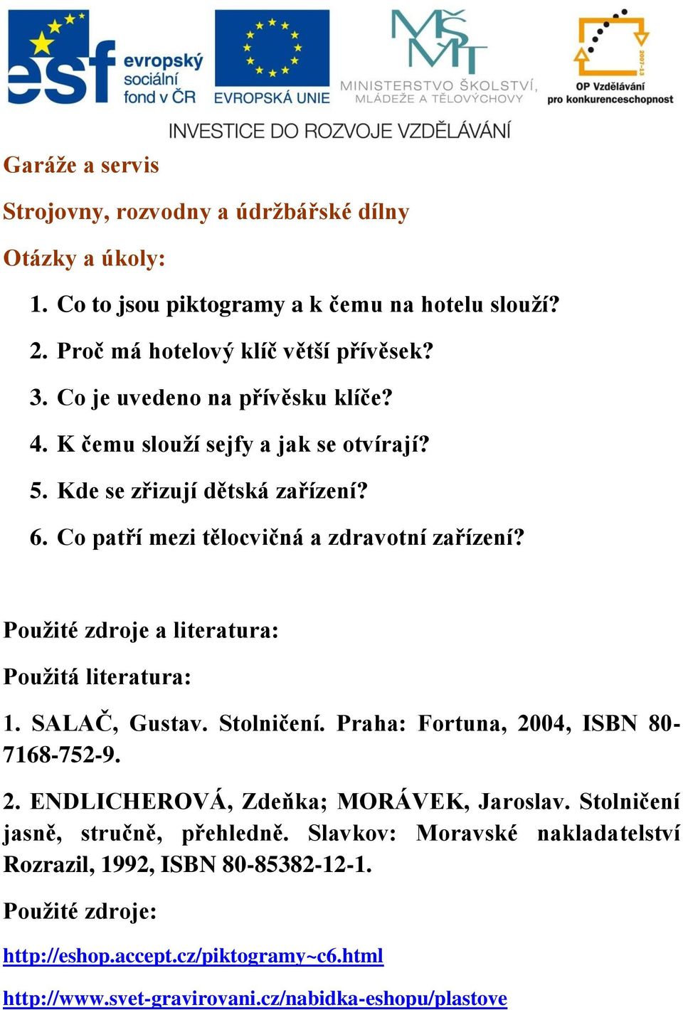 Použité zdroje a literatura: Použitá literatura: 1. SALAČ, Gustav. Stolničení. Praha: Fortuna, 2004, ISBN 80-7168-752-9. 2. ENDLICHEROVÁ, Zdeňka; MORÁVEK, Jaroslav.