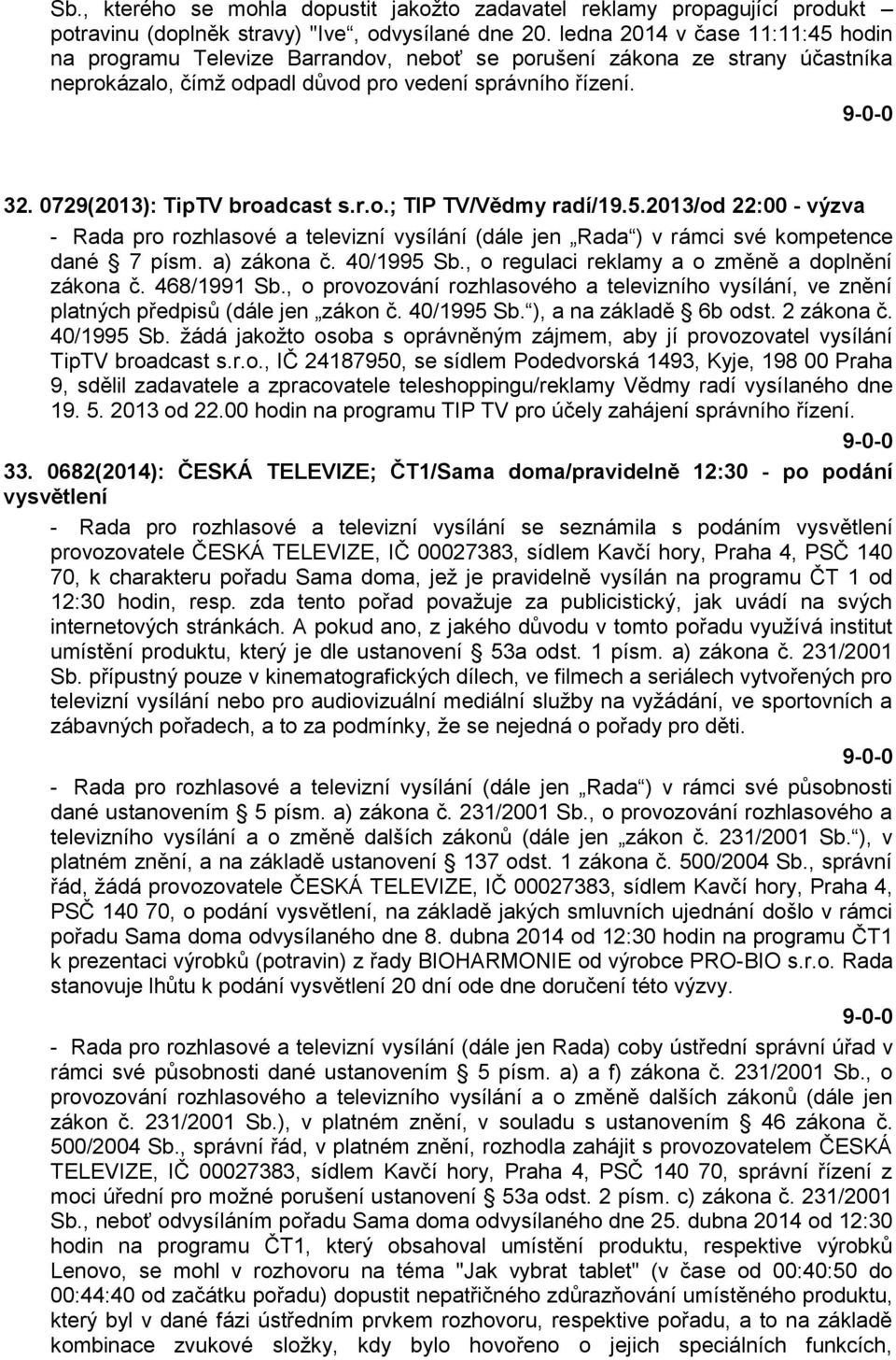 0729(2013): TipTV broadcast s.r.o.; TIP TV/Vědmy radí/19.5.2013/od 22:00 - výzva - Rada pro rozhlasové a televizní vysílání (dále jen Rada ) v rámci své kompetence dané 7 písm. a) zákona č.