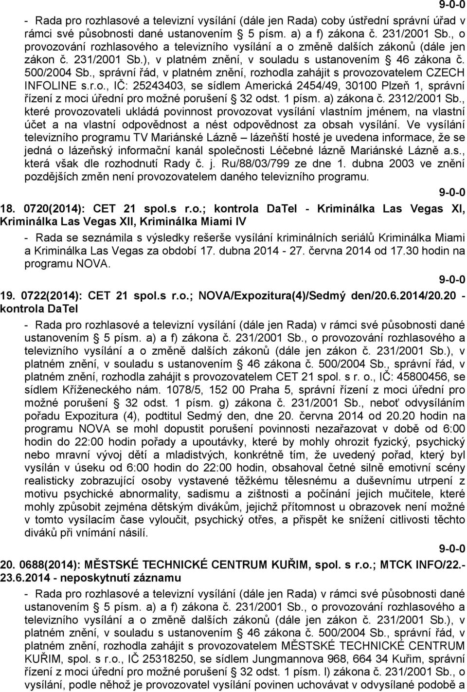 , správní řád, v platném znění, rozhodla zahájit s provozovatelem CZECH INFOLINE s.r.o., IČ: 25243403, se sídlem Americká 2454/49, 30100 Plzeň 1, správní řízení z moci úřední pro možné porušení 32 odst.