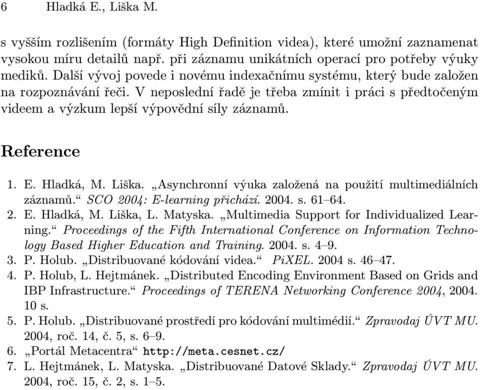 Reference 1. E. Hladká, M. Liška. Asynchronní výuka založená na použití multimediálních záznamů. SCO2004:E-learningpřichází.2004.s.61 64. 2. E. Hladká, M. Liška, L. Matyska.