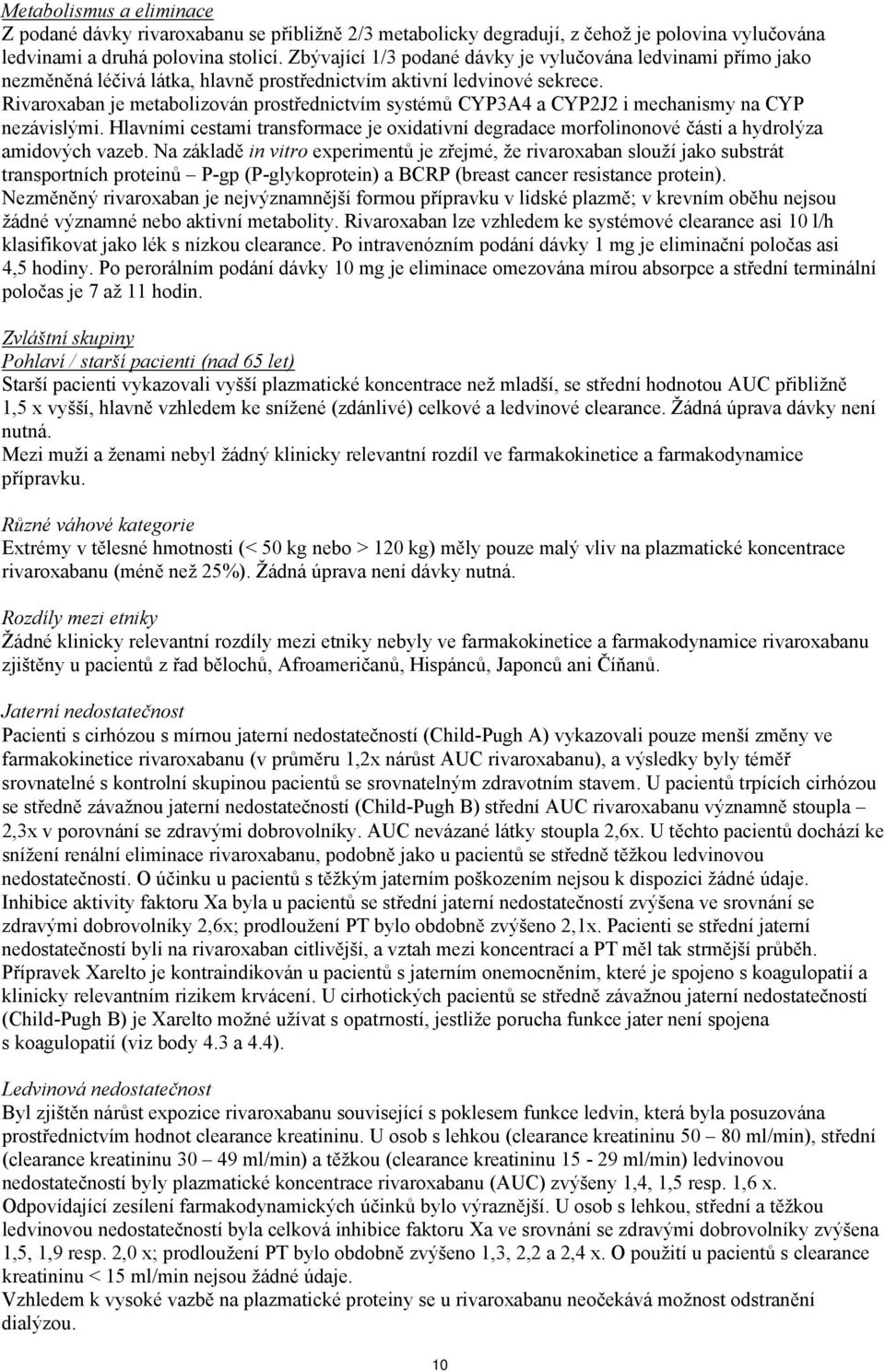 Rivaroxaban je metabolizován prostřednictvím systémů CYP3A4 a CYP2J2 i mechanismy na CYP nezávislými.