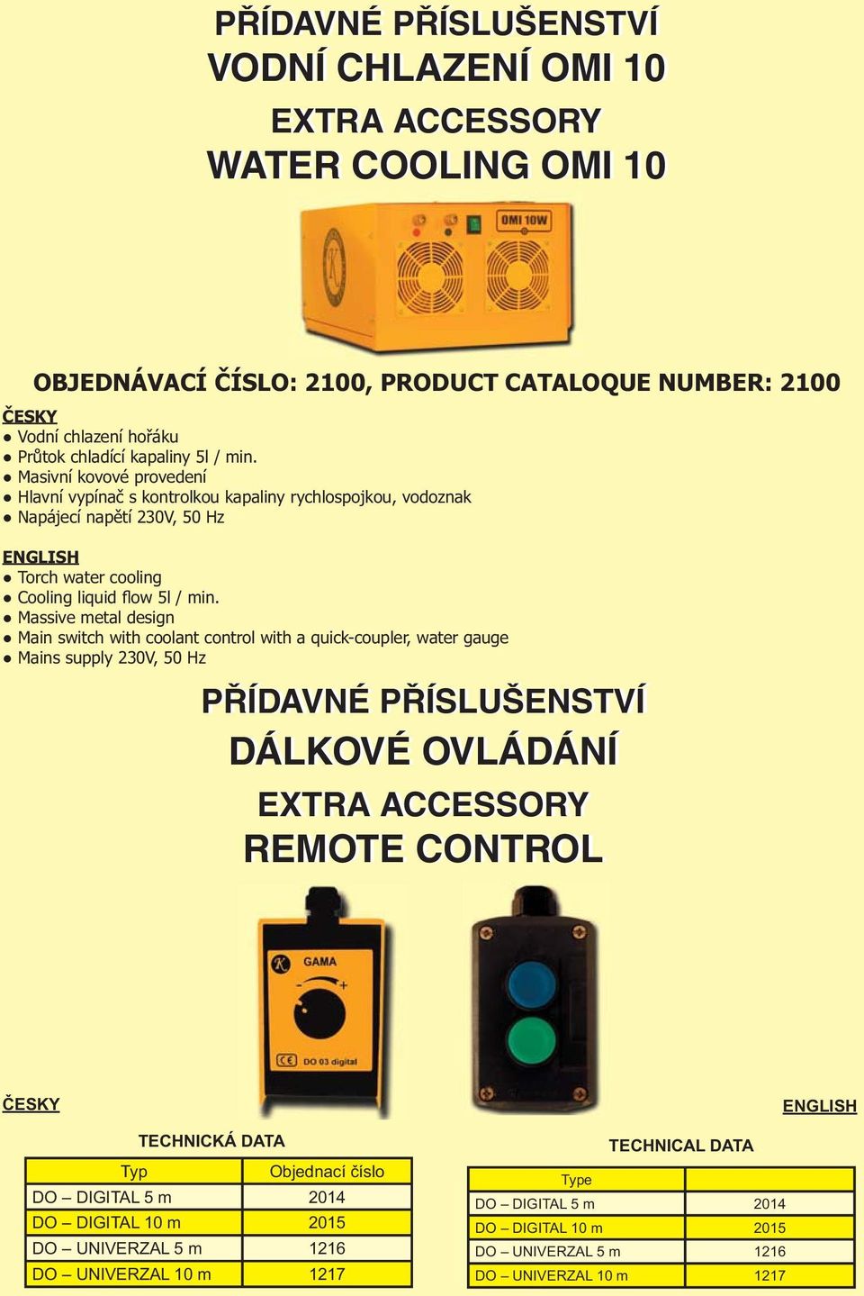 Massive metal design Main switch with coolant control with a quick-coupler, water gauge Mains supply 230V, 50 Hz PŘÍDAVNÉ PŘÍSLUŠENSTVÍ DÁLKOVÉ OVLÁDÁNÍ EXTRA ACCESSORY REMOTE CONTROL