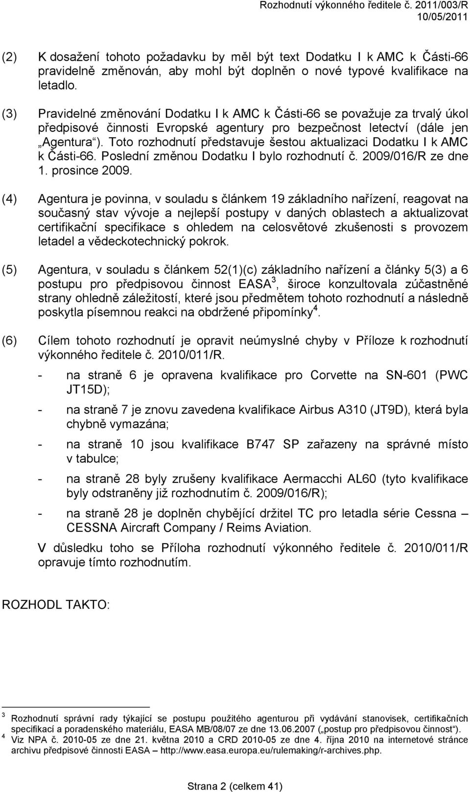 Toto rozhodnutí představuje šestou aktualizaci Dodatku I k AMC k Části-66. Poslední změnou Dodatku I bylo rozhodnutí č. 2009/016/R ze dne 1. prosince 2009.