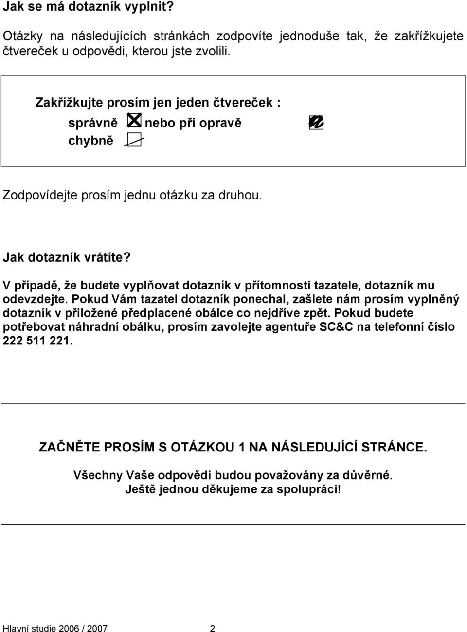 V případě, že budete vyplňovat dotazník v přítomnosti tazatele, dotazník mu odevzdejte.