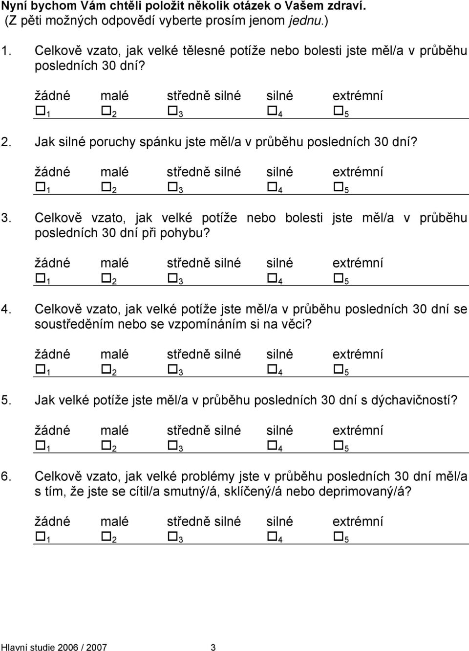 4. Celkově vzato, jak velké potíže jste měl/a v průběhu posledních 30 dní se soustředěním nebo se vzpomínáním si na věci? 5.