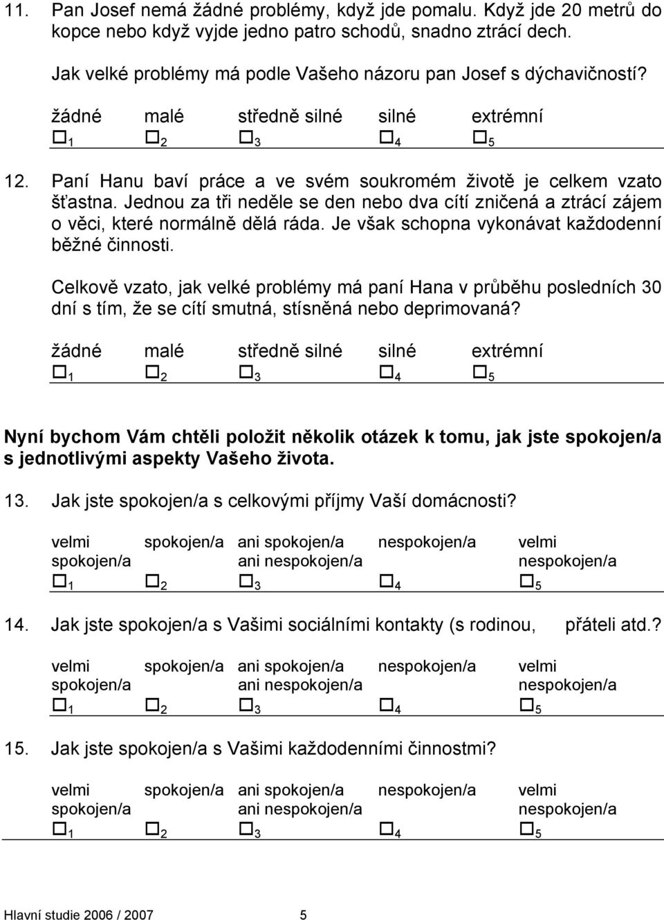 Jednou za tři neděle se den nebo dva cítí zničená a ztrácí zájem o věci, které normálně dělá ráda. Je však schopna vykonávat každodenní běžné činnosti.