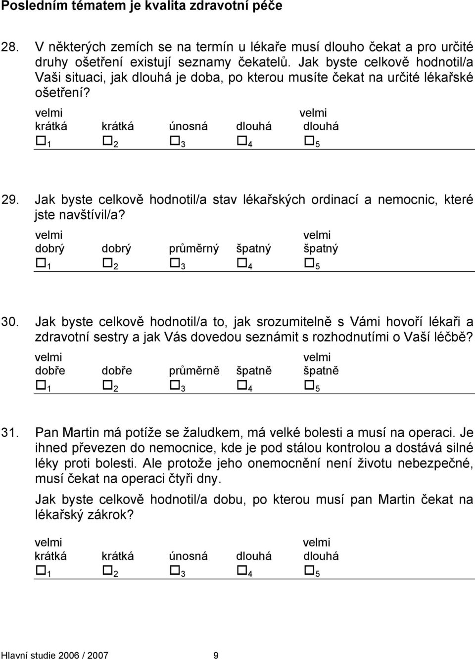 Jak byste celkově hodnotil/a stav lékařských ordinací a nemocnic, které jste navštívil/a? dobrý dobrý průměrný špatný špatný 30.