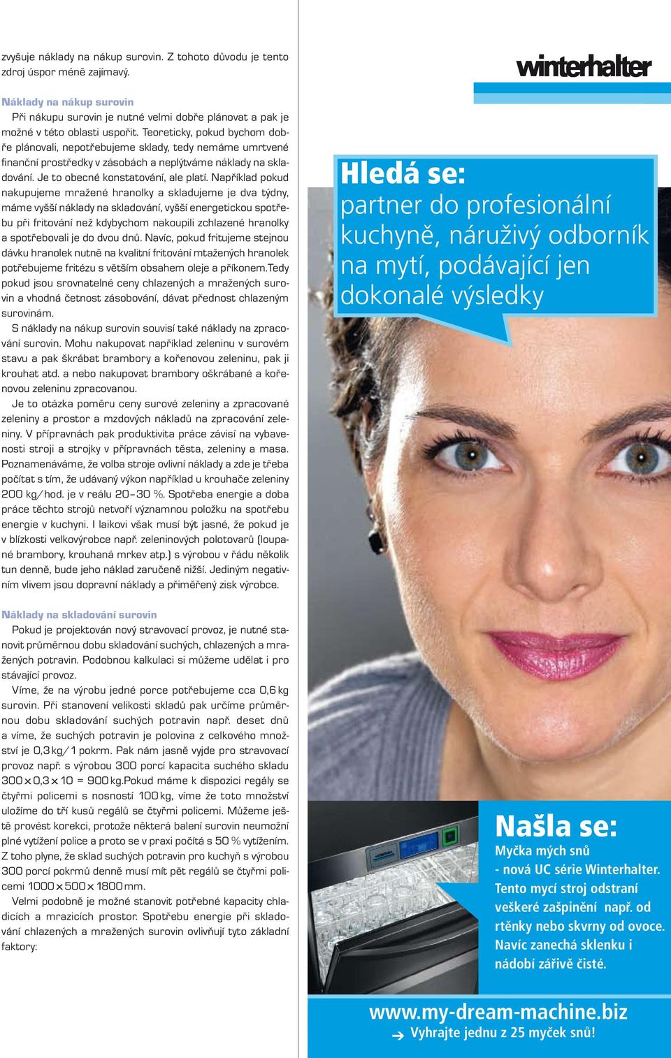 Například pokud nakupujeme mražené hranolky a skladujeme je dva týdny, máme vyšší náklady na skladování, vyšší energetickou spotřebu při fritování než kdybychom nakoupili zchlazené hranolky a