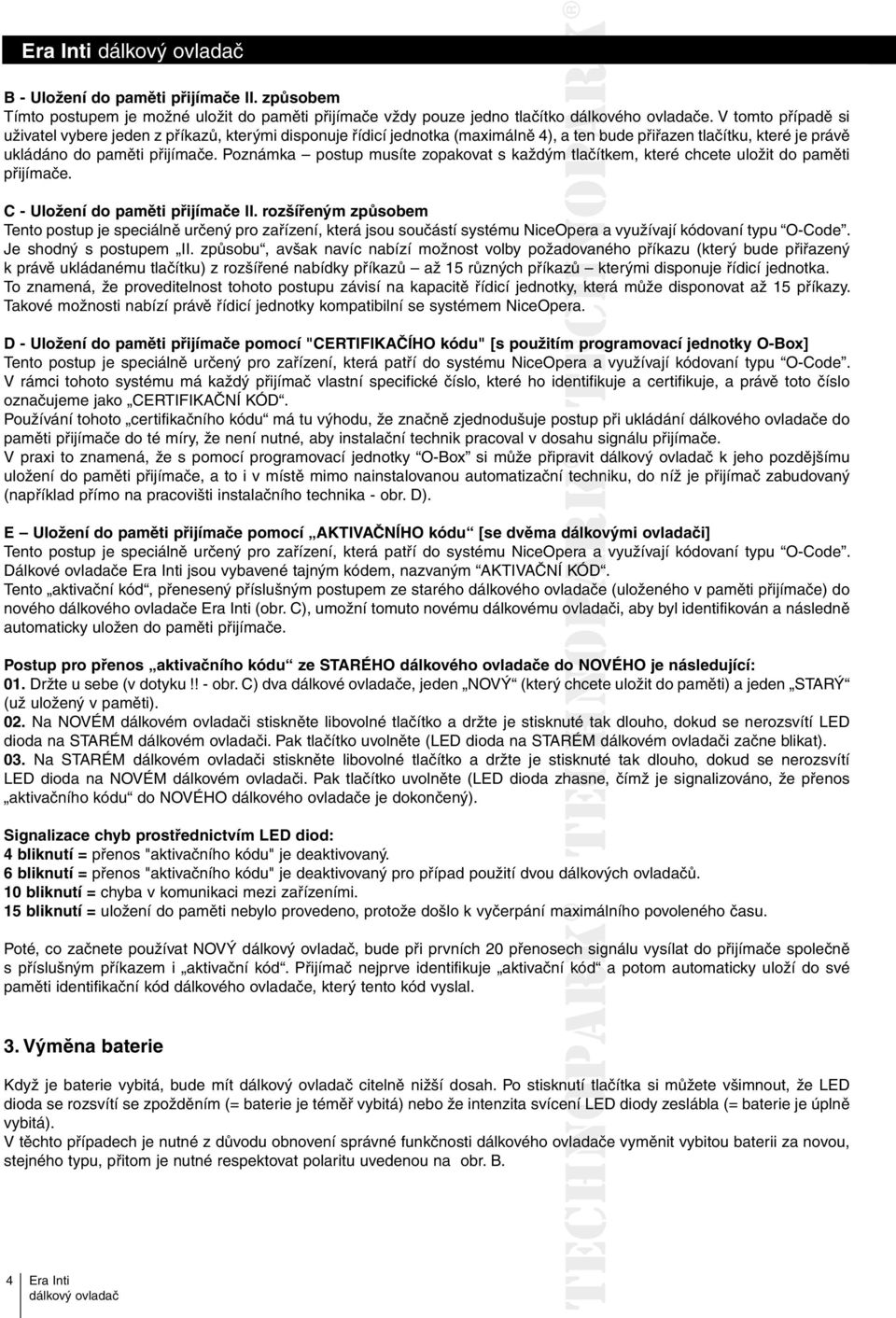 Poznámka postup musíte zopakovat s každým tlačítkem, které chcete uložit do paměti přijímače. C - Uložení do paměti přijímače II.